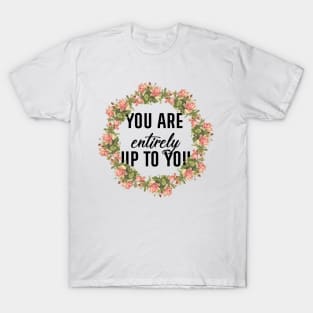 You Are Entirely Up To You T-Shirt